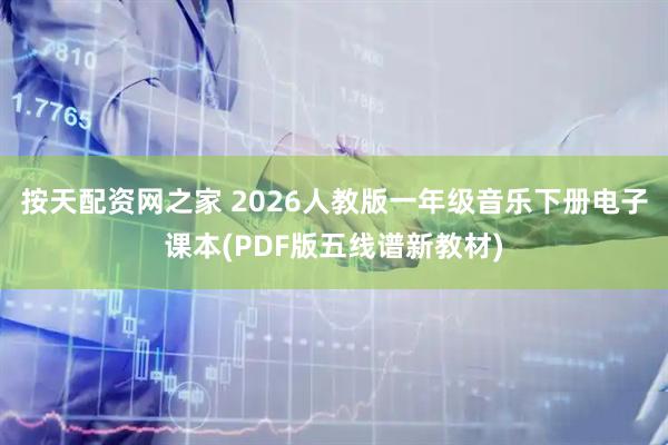 按天配资网之家 2026人教版一年级音乐下册电子课本(PDF版五线谱新教材)