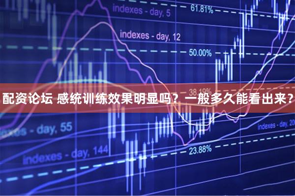 配资论坛 感统训练效果明显吗？一般多久能看出来？